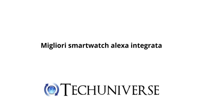 Migliori smartwatch alexa integrata