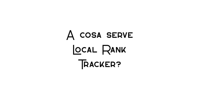 A cosa serve Local Rank Tracker?