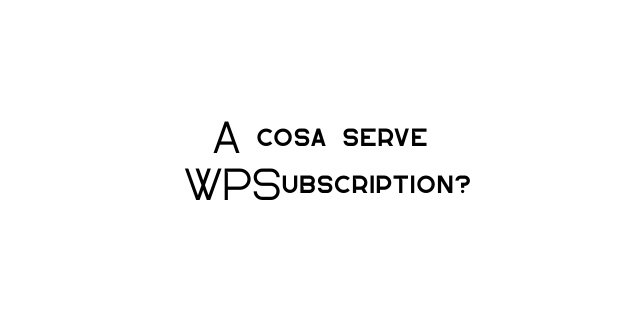 A cosa serve WPSubscription